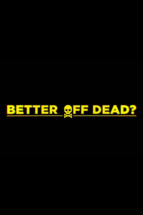 "Better Off Dead?"